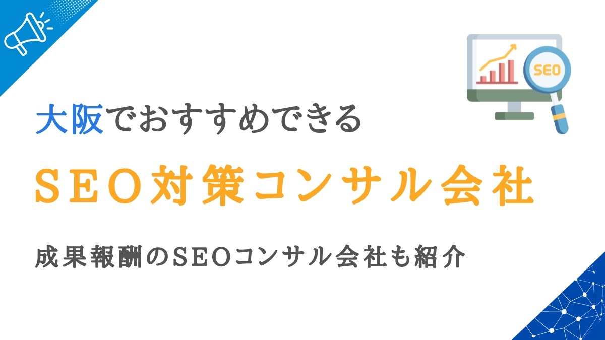 大阪で評判の良いSEO対策会社23選｜成果報酬のコンサル企業も紹介