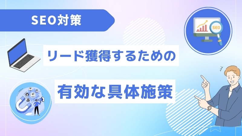 SEO対策におけるリード獲得するための有効な具体施策7選【全手順】