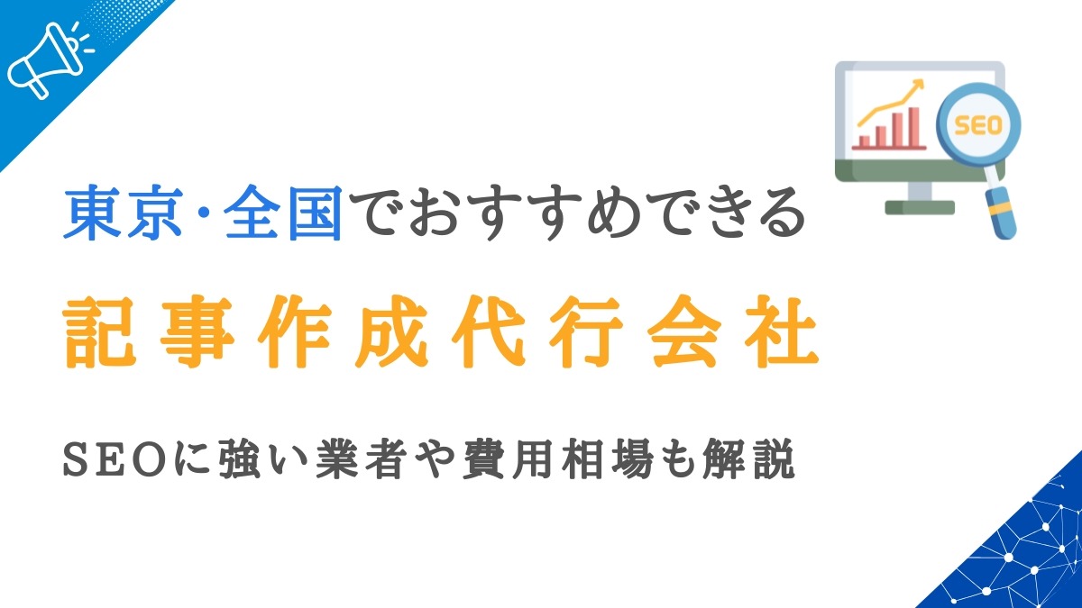 東京・全国の記事作成代行会社おすすめ20選｜SEOに強い業者や費用相場も解説