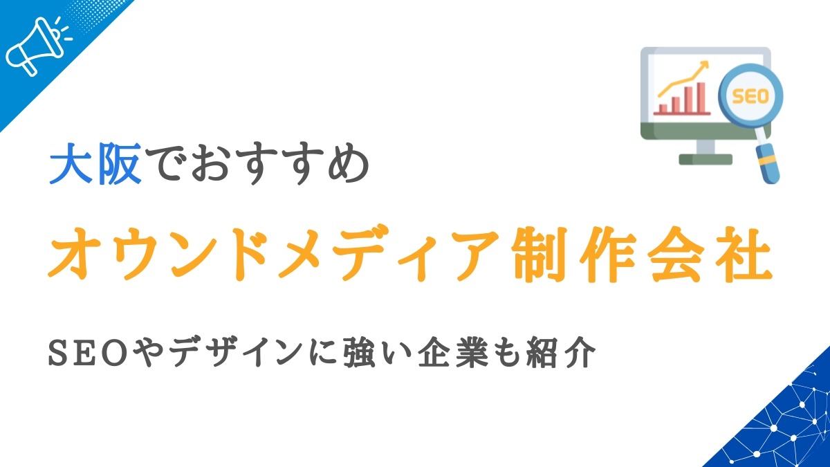 大坂のオウンドメディア制作会社20選｜デザインに強い企業も紹介