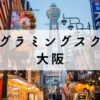 大阪で学べるプログラミングスクールおすすめ15選【転職しやすい】