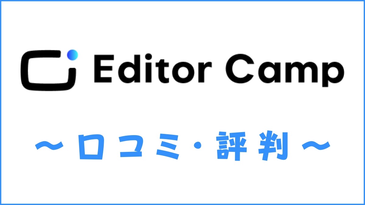 エディターキャンプ(Editor Camp)の口コミ・評判｜体験談を紹介