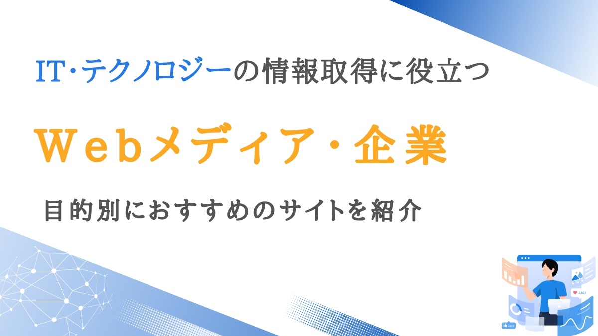 IT・Web・テクノロジーの情報取得に役立つメディア・サービス・企業