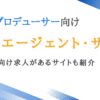 Webプロデューサー向け転職エージェント・サイト9選｜求人数豊富