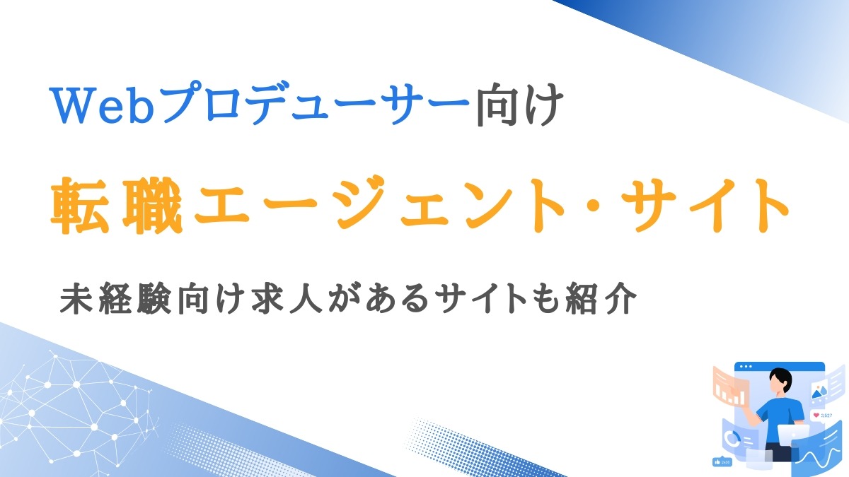 Webプロデューサー向け転職エージェント・サイト9選｜求人数豊富